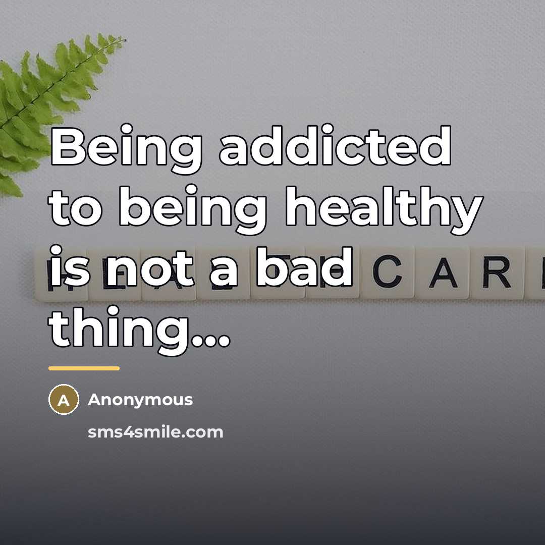 “Being addicted to being healthy is not a bad thing...…” quote by Anonymous