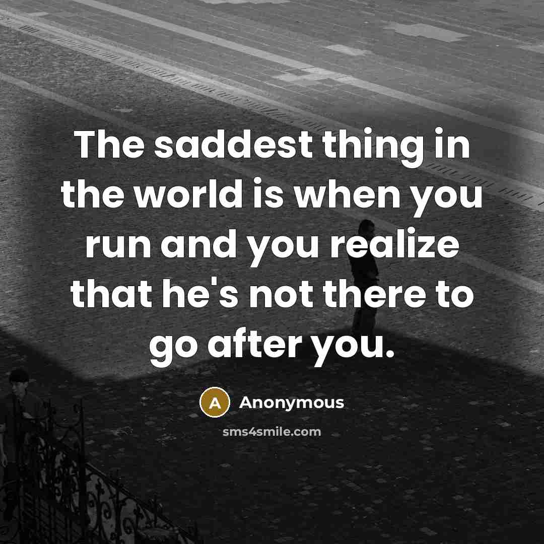 “The saddest thing in the world is when you run…” quote by Anonymous