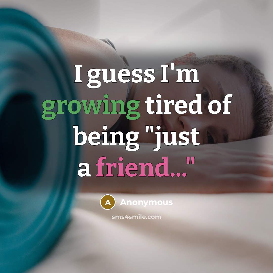 “I guess I'm growing tired of being "just a friend..."…” quote by Anonymous