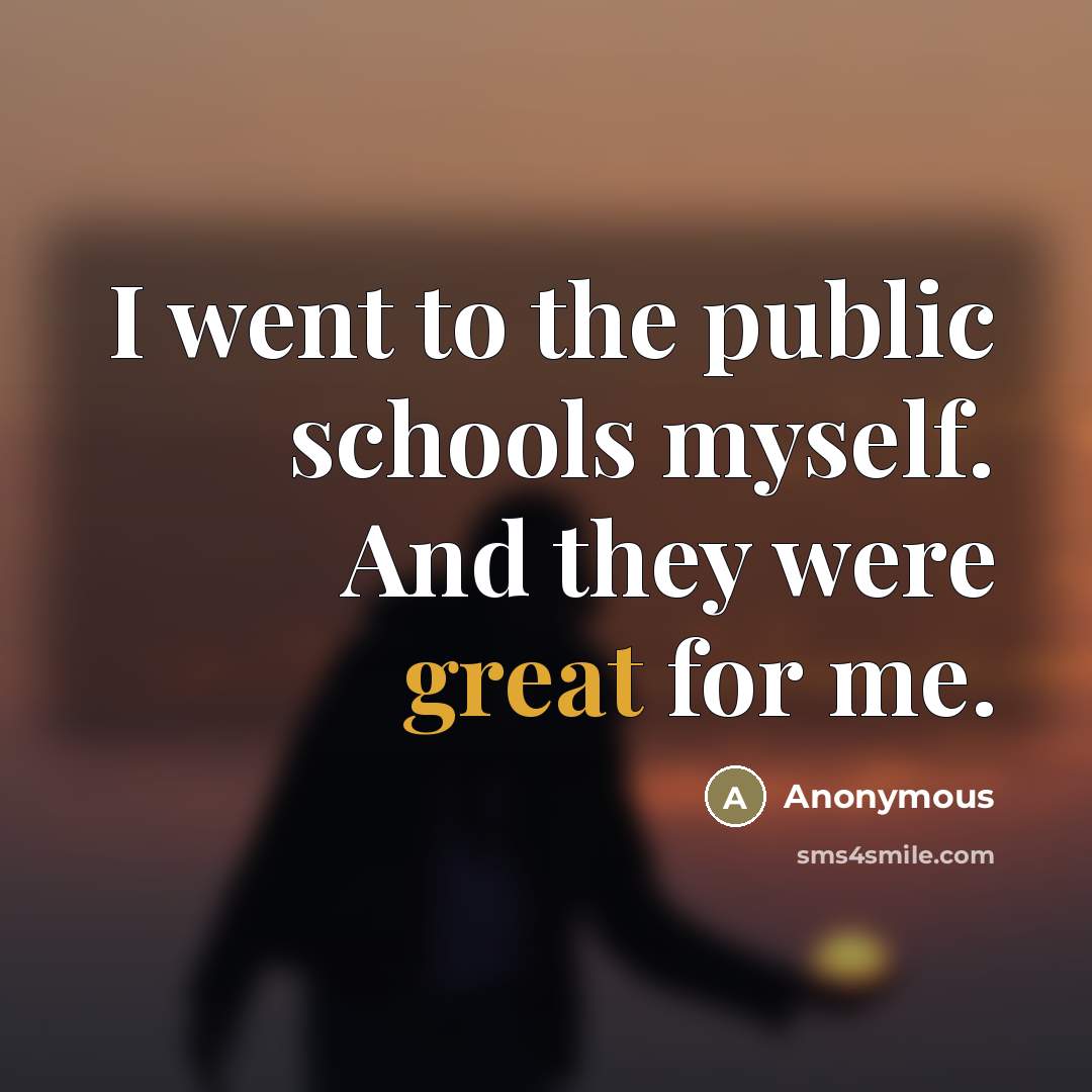 “I went to the public schools myself. And they were…” quote by Anonymous