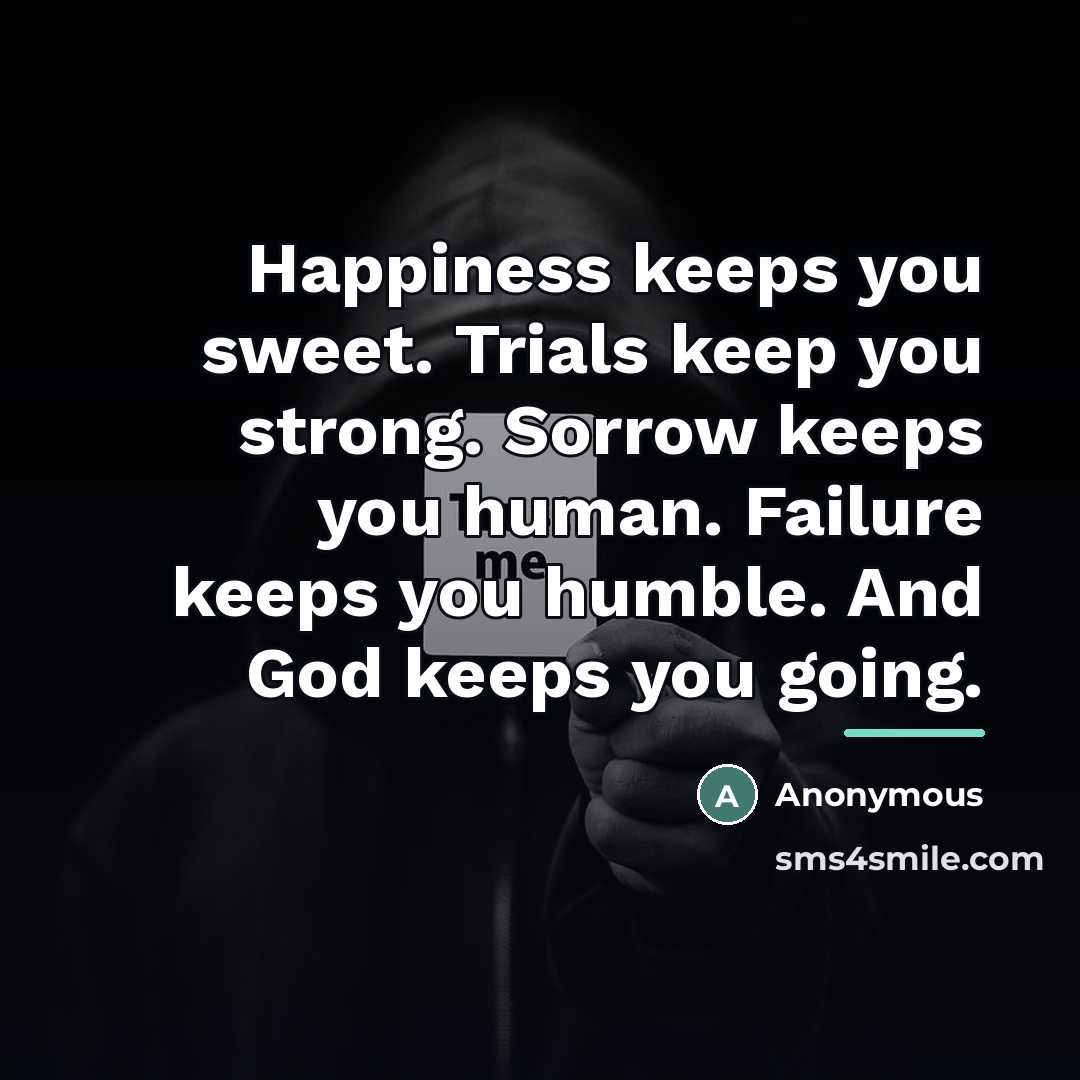 “Happiness keeps you sweet. Trials keep you strong. Sorrow keeps…” quote by Anonymous
