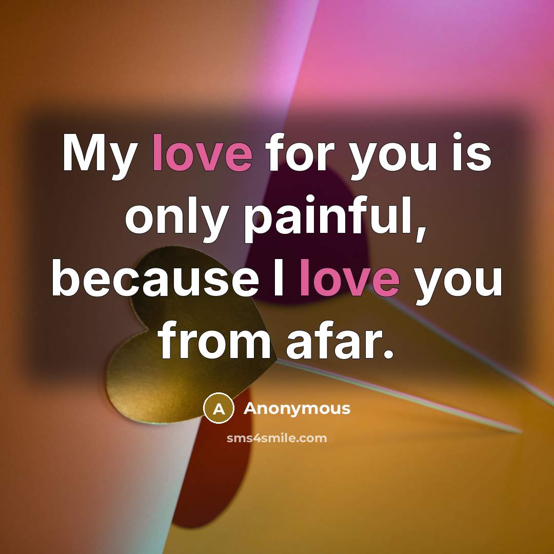“My love for you is only painful, because I love…” quote by Anonymous