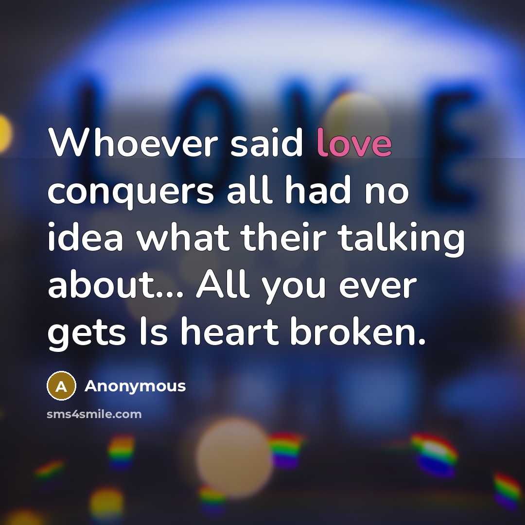 “Whoever said love conquers all had no idea what their…” quote by Anonymous