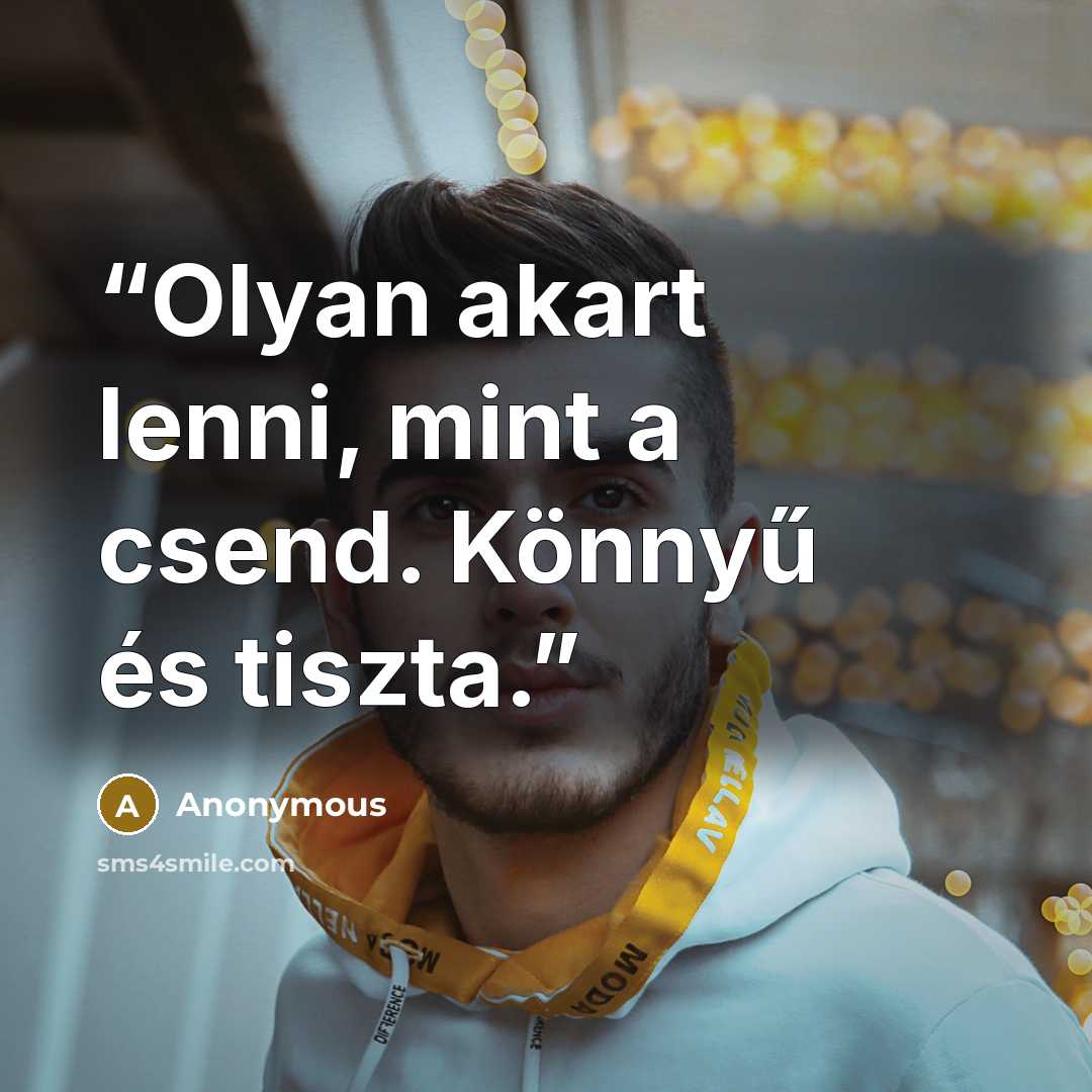 “Olyan akart lenni, mint a csend. Könnyű és tiszta.” quote by Anonymous