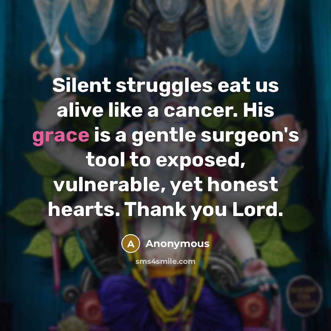 “Silent struggles eat us alive like a cancer. His grace…” quote by Anonymous