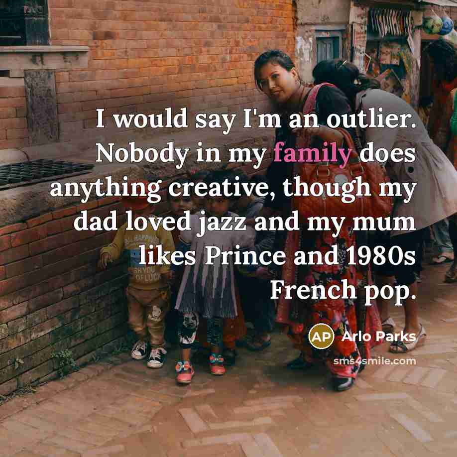 “I would say I'm an outlier. Nobody in my family…” quote by Arlo Parks