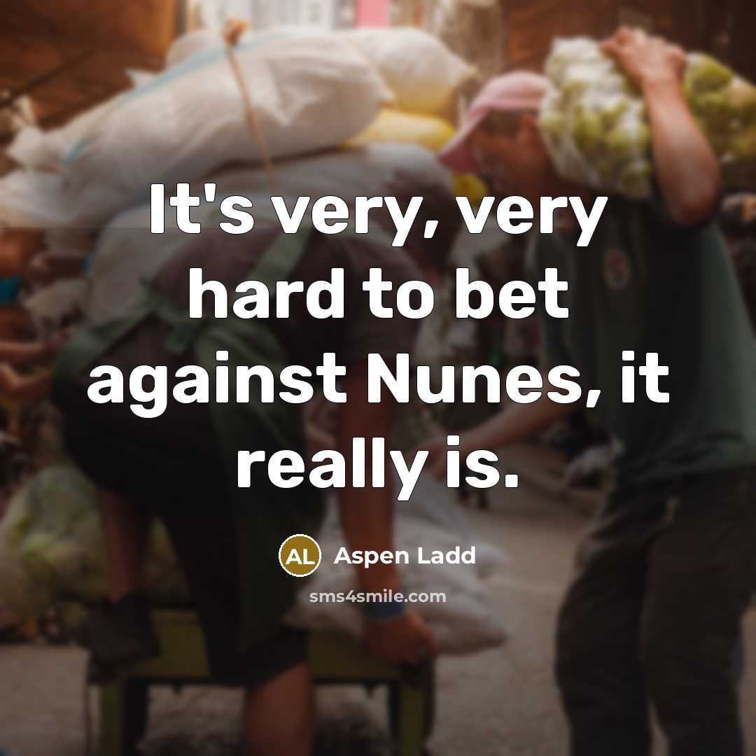 “It's very, very hard to bet against Nunes, it really…” quote by Aspen Ladd