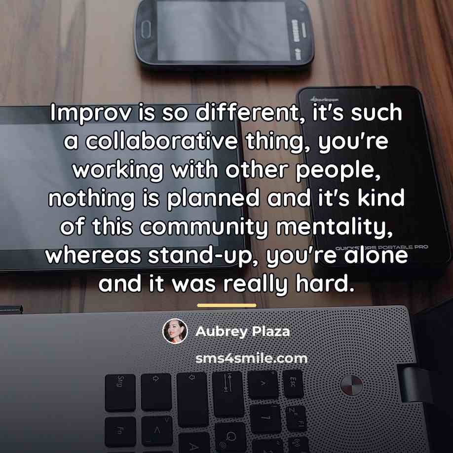 “Improv is so different, it's such a collaborative thing, you're…” quote by Aubrey Plaza