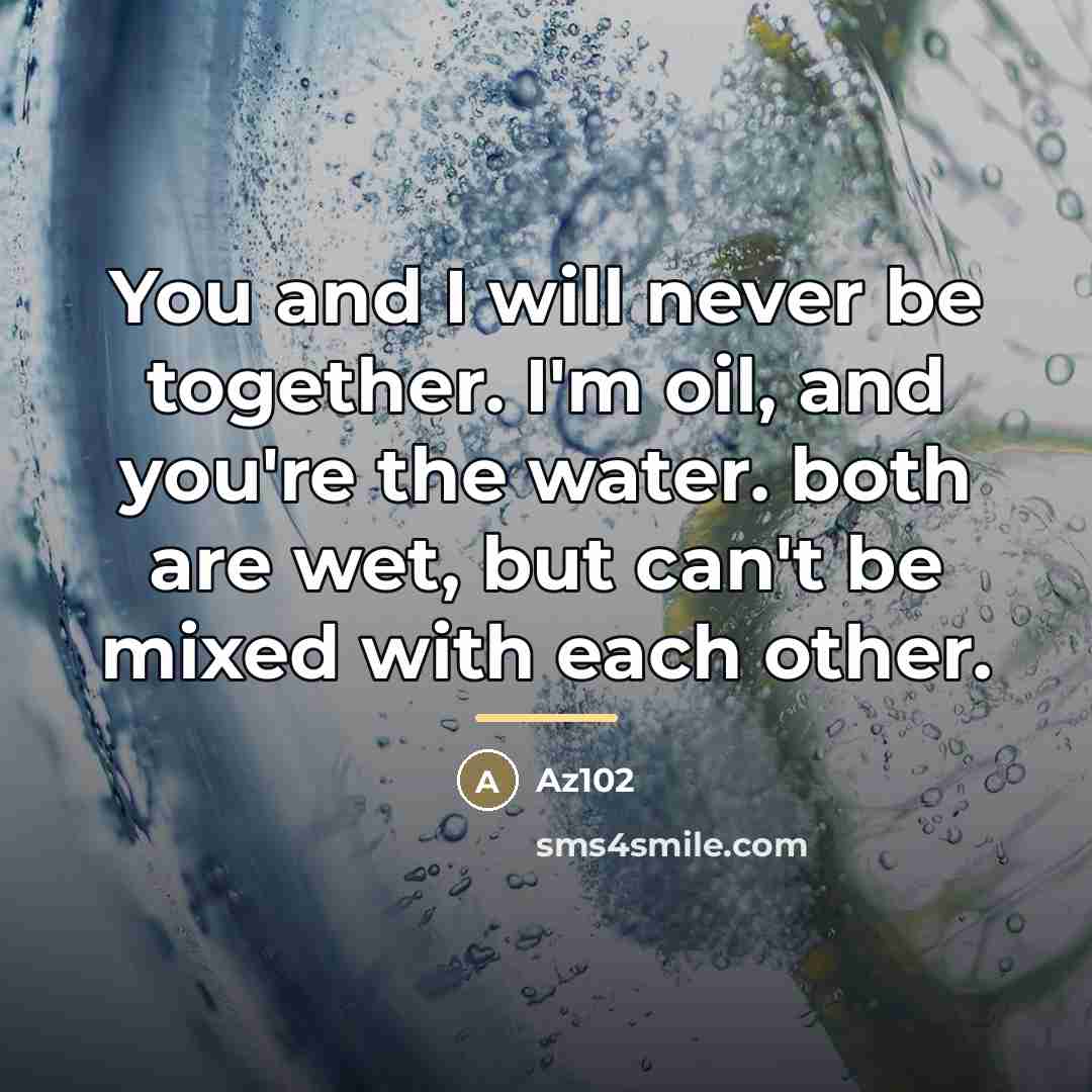 “You and I will never be together. I'm oil, and…” quote by Az102