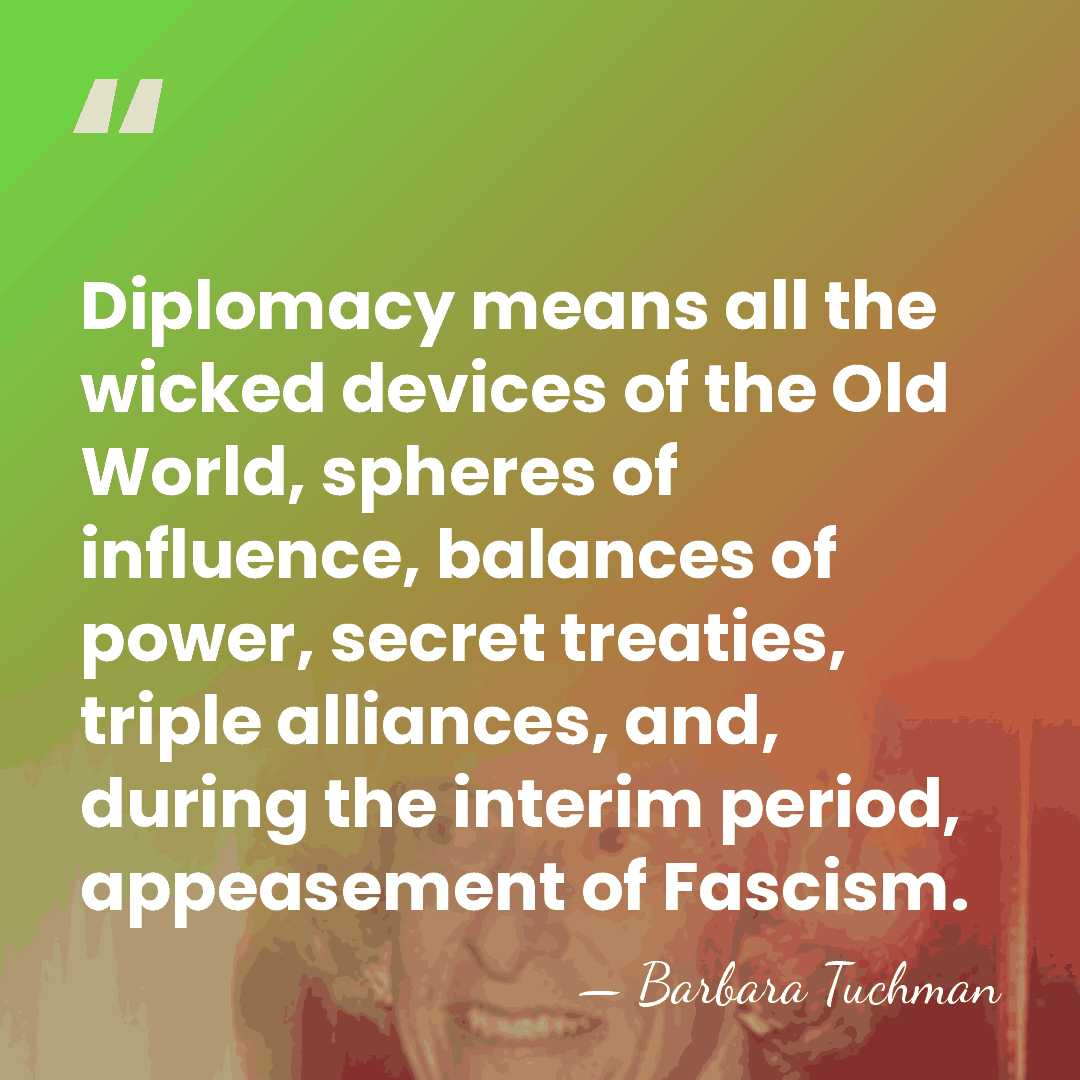 Diplomacy means all the wicked devices of the Old World, spheres of&hellip; - Barbara Tuchman