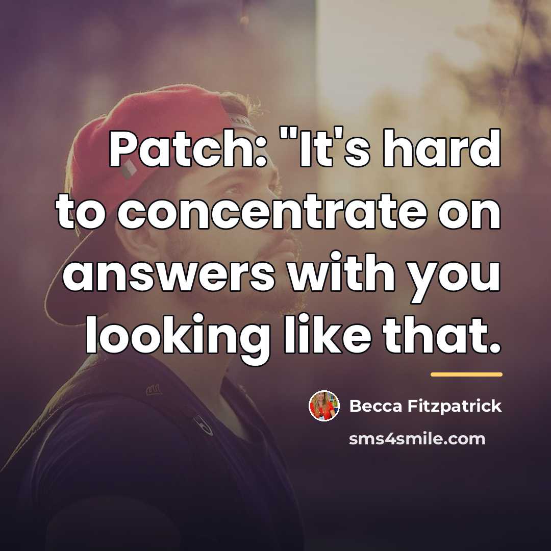 “Patch: "It's hard to concentrate on answers with you looking…” quote by Becca Fitzpatrick
