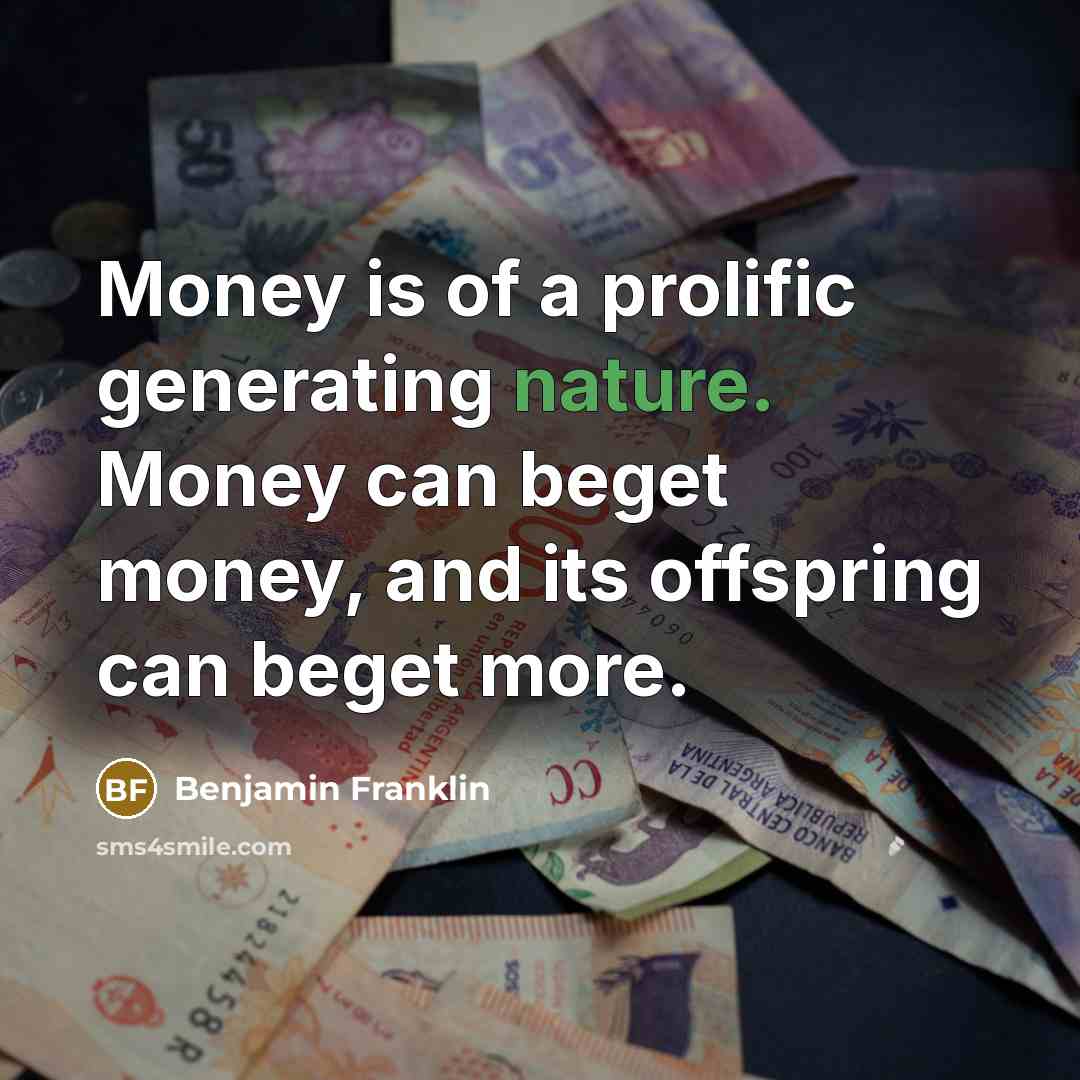 “Money is of a prolific generating nature. Money can beget…” quote by Benjamin Franklin