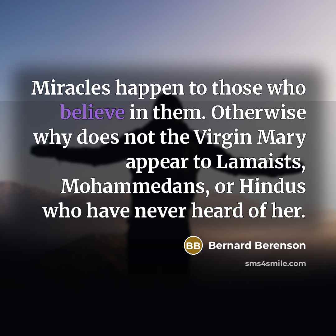 “Miracles happen to those who believe in them. Otherwise why…” quote by Bernard Berenson