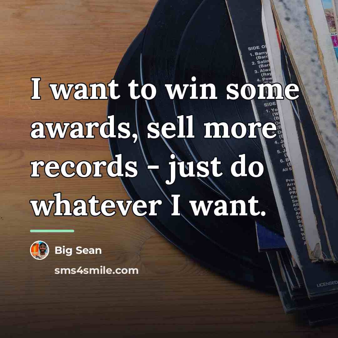 “I want to win some awards, sell more records -…” quote by Big Sean