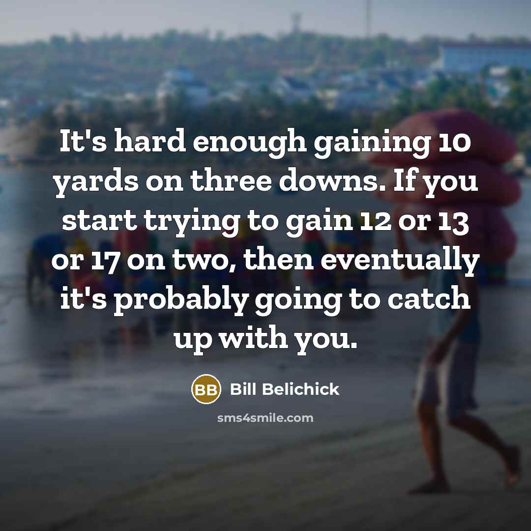 “It's hard enough gaining 10 yards on three downs. If…” quote by Bill Belichick