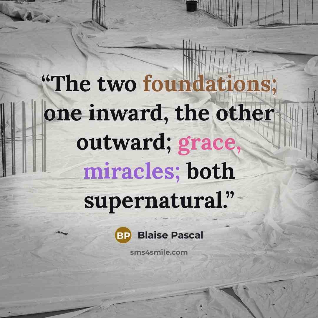 “The two foundations; one inward, the other outward; grace, miracles; both supernatural.” quote by Blaise Pascal