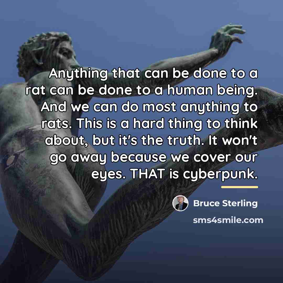 “Anything that can be done to a rat can be…” quote by Bruce Sterling