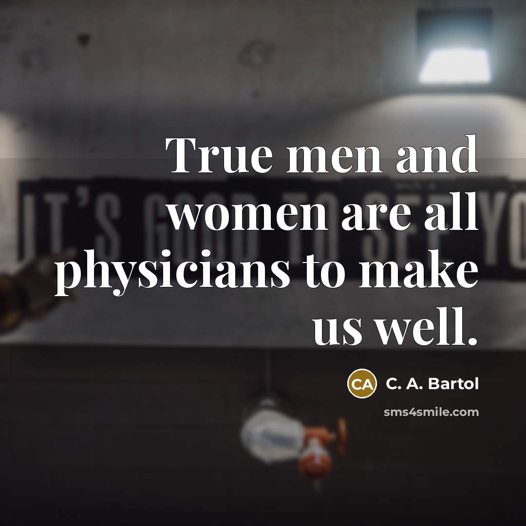 “True men and women are all physicians to make us…” quote by C. A. Bartol