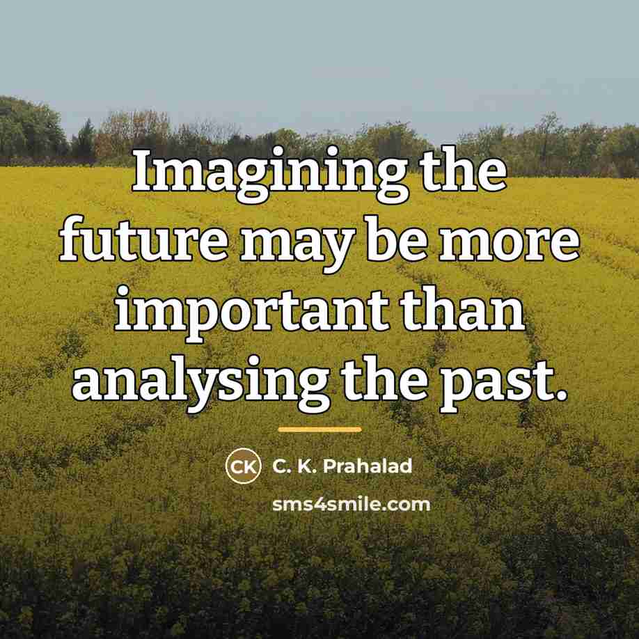 “Imagining the future may be more important than analysing the…” quote by C. K. Prahalad