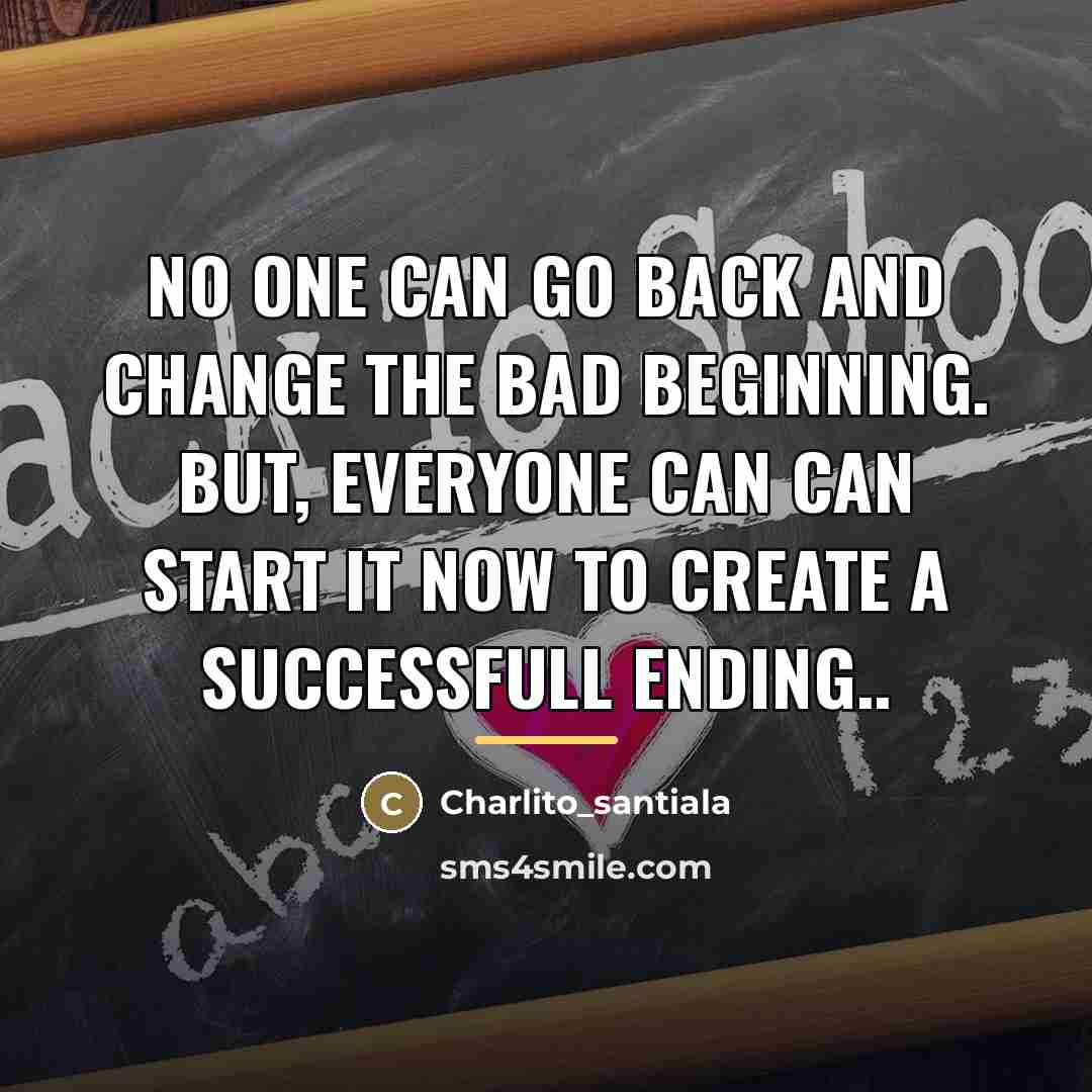 “No one can go back and change the bad beginning.…” quote by Charlito_santiala