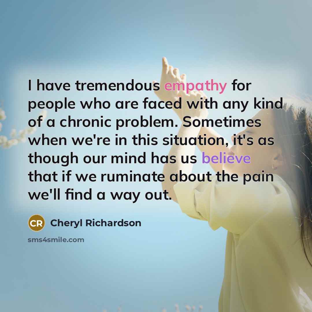“I have tremendous empathy for people who are faced with…” quote by Cheryl Richardson