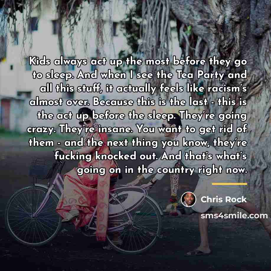 “Kids always act up the most before they go to…” quote by Chris Rock