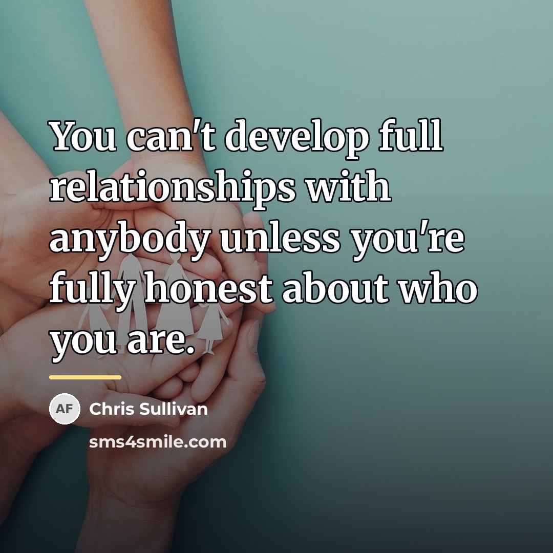 “You can't develop full relationships with anybody unless you're fully…” quote by Chris Sullivan