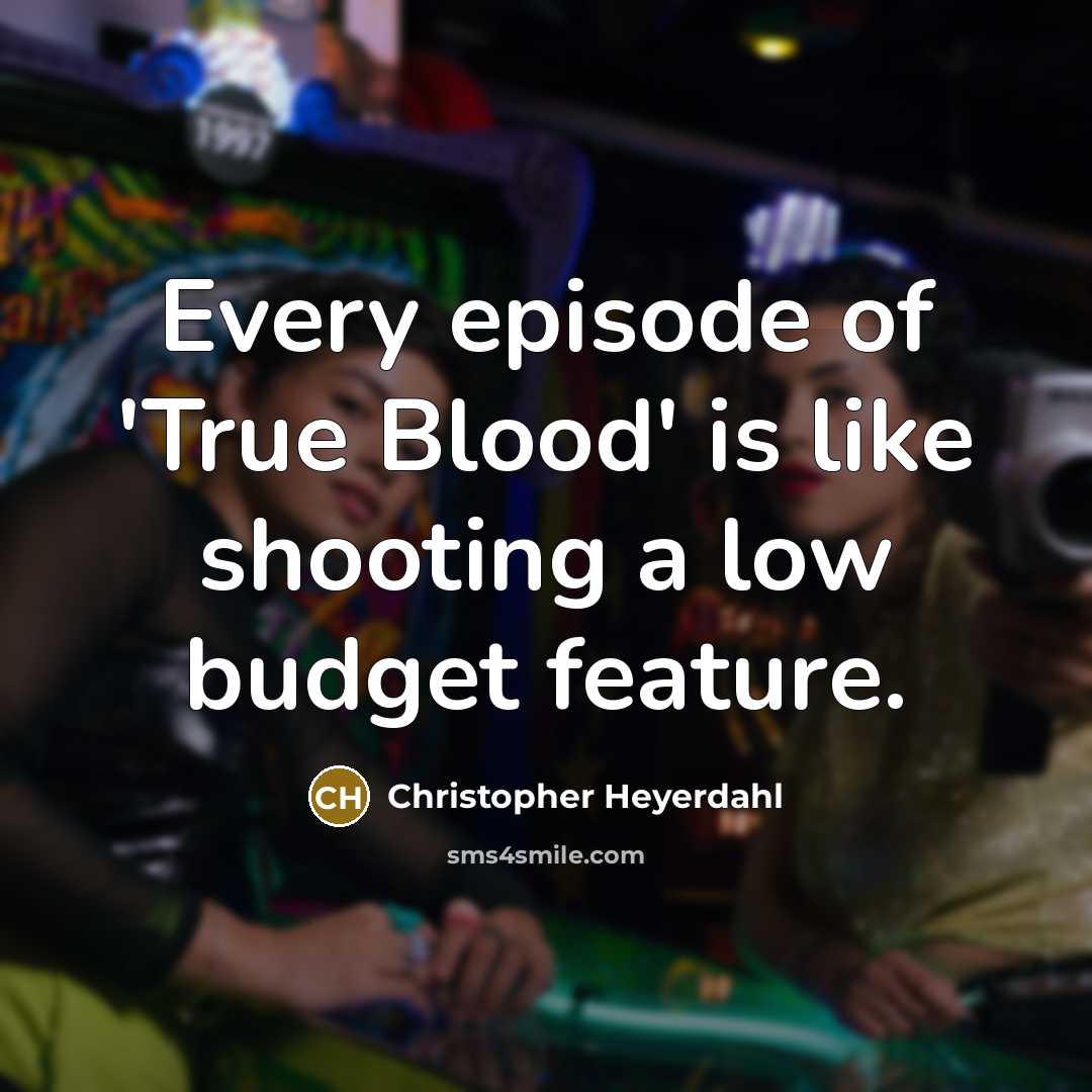 “Every episode of 'True Blood' is like shooting a low…” quote by Christopher Heyerdahl
