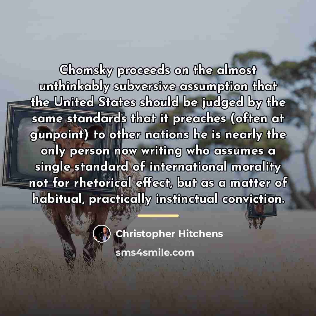 “Chomsky proceeds on the almost unthinkably subversive assumption that the…” quote by Christopher Hitchens