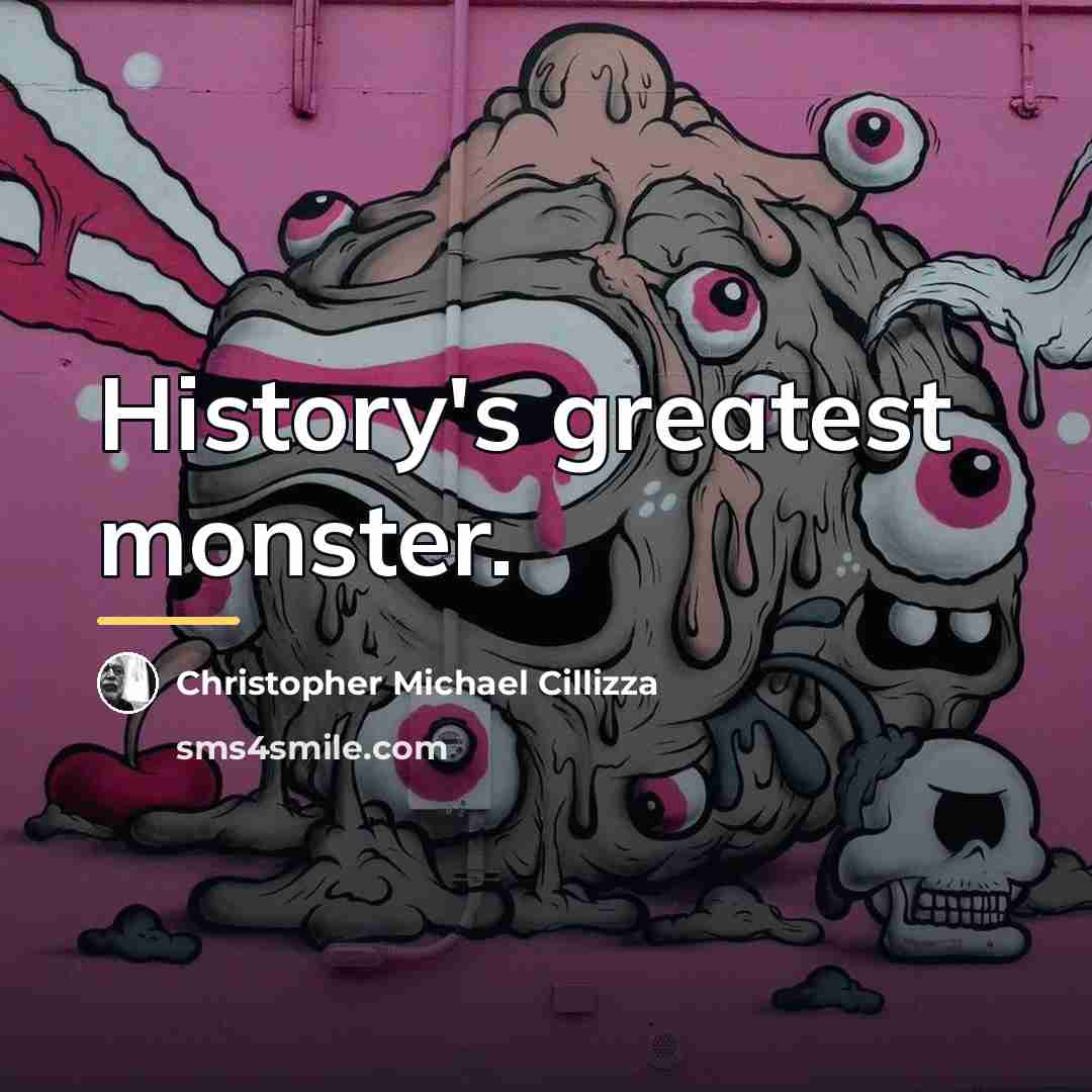 “History's greatest monster.…” quote by Christopher Michael Cillizza
