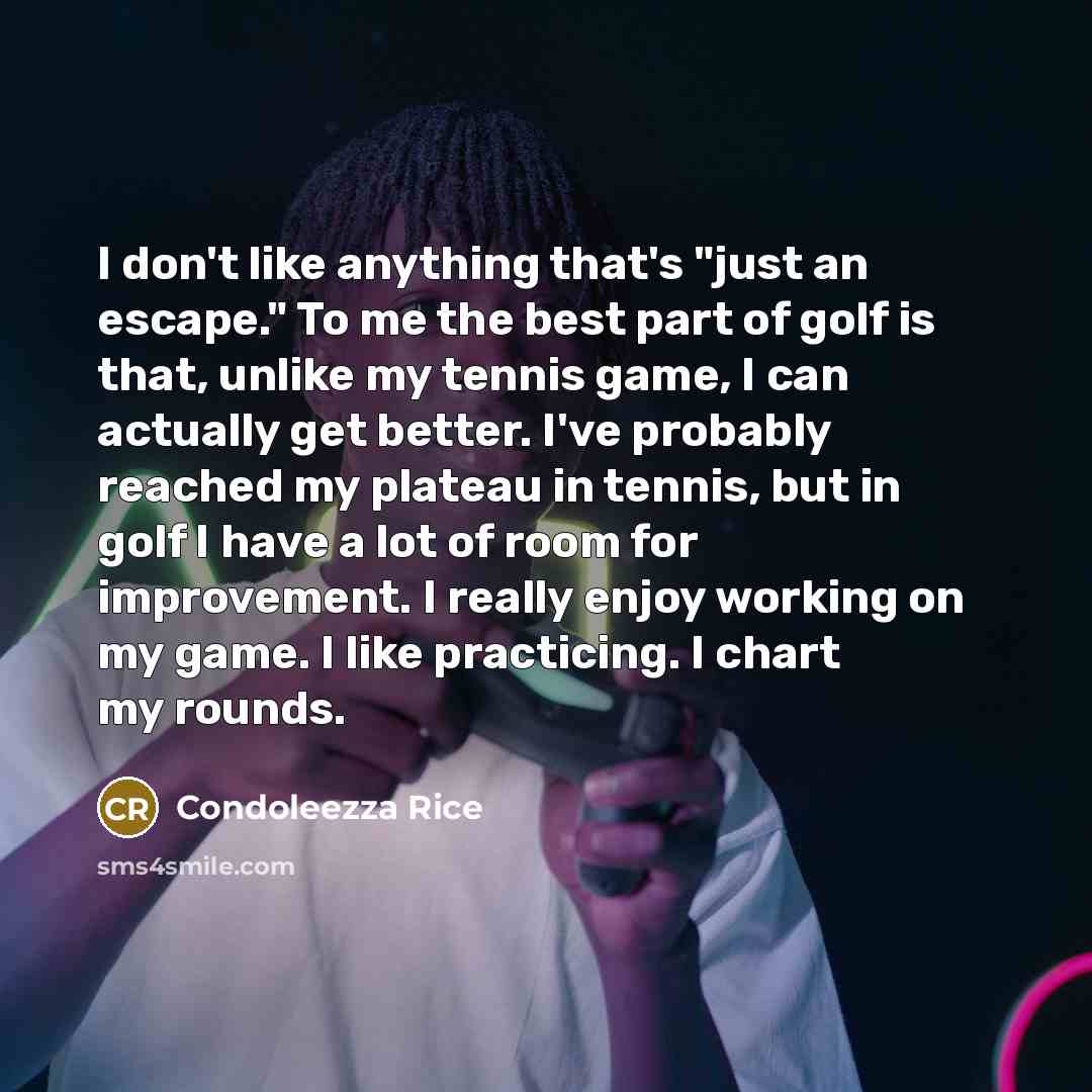 “I don't like anything that's "just an escape." To me…” quote by Condoleezza Rice