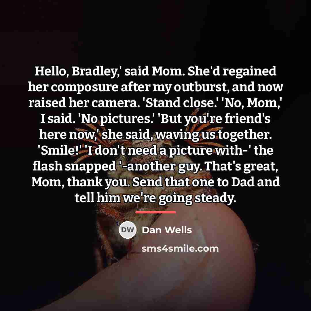 “Hello, Bradley,' said Mom. She'd regained her composure after my…” quote by Dan Wells