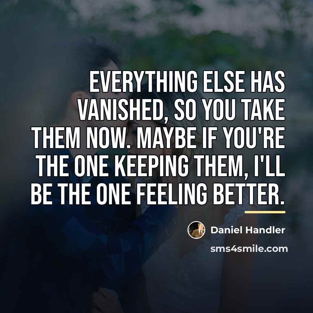 “Everything else has vanished, so you take them now. Maybe…” quote by Daniel Handler