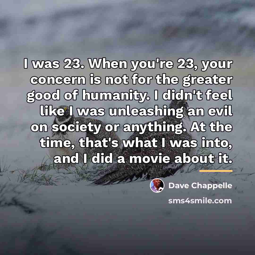 “I was 23. When you're 23, your concern is not…” quote by Dave Chappelle