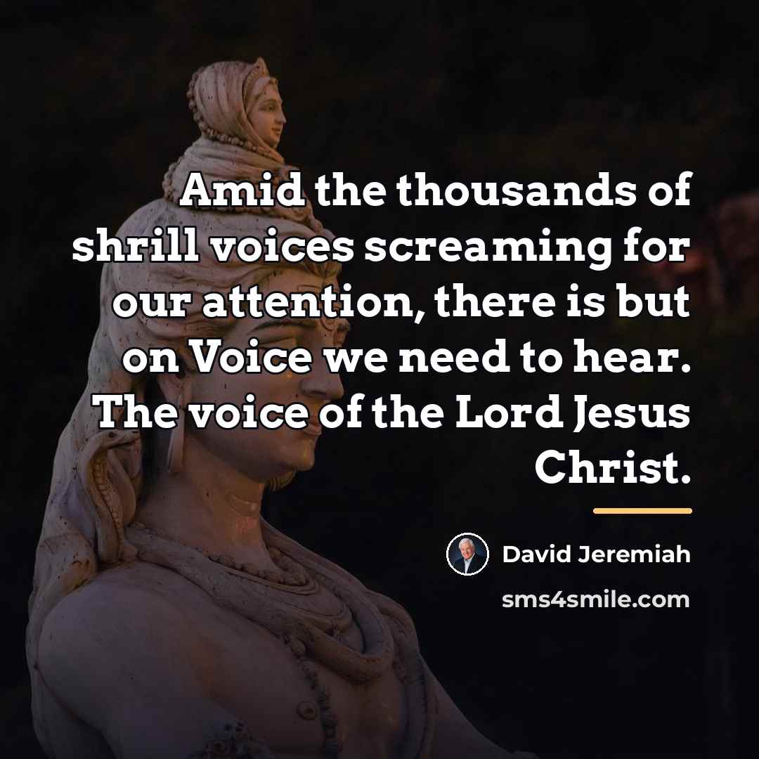 “Amid the thousands of shrill voices screaming for our attention,…” quote by David Jeremiah