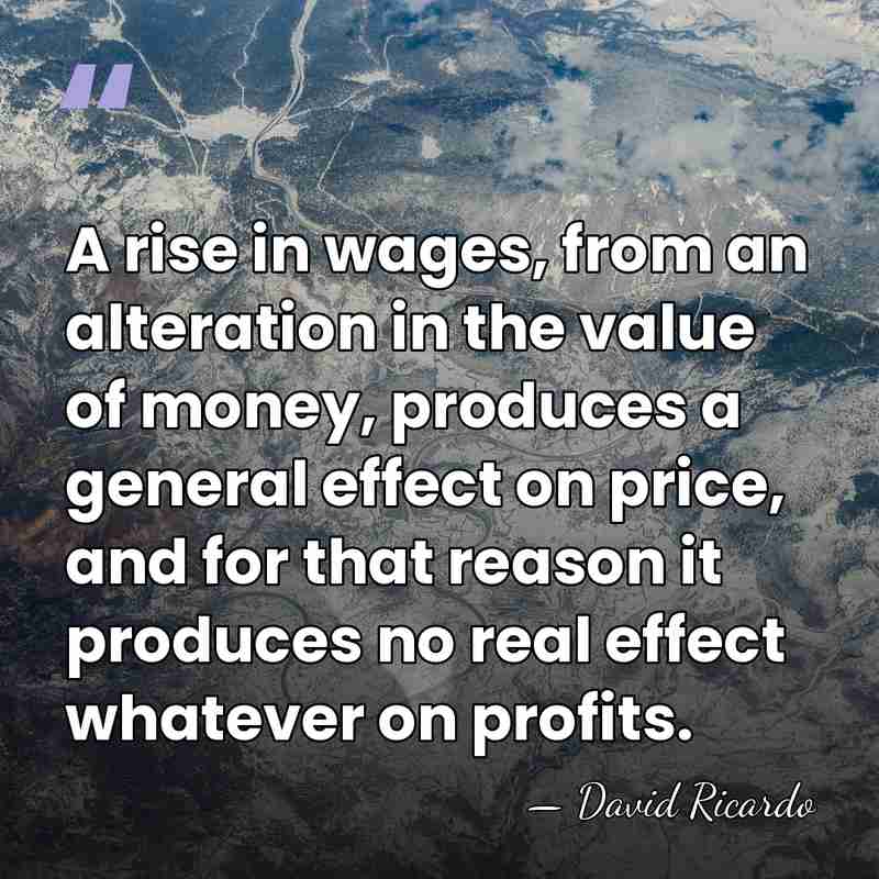A rise in wages, from an alteration in the value of money,&hellip; - David Ricardo