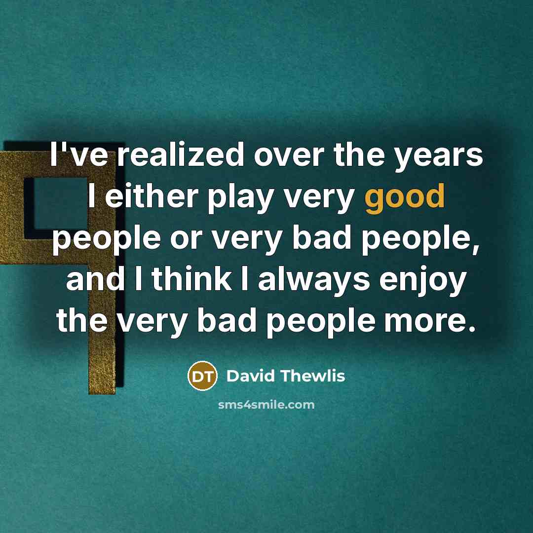 “I've realized over the years I either play very good…” quote by David Thewlis