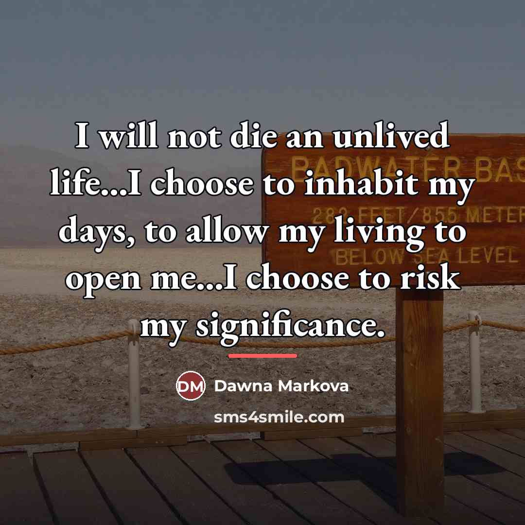 “I will not die an unlived life...I choose to inhabit…” quote by Dawna Markova