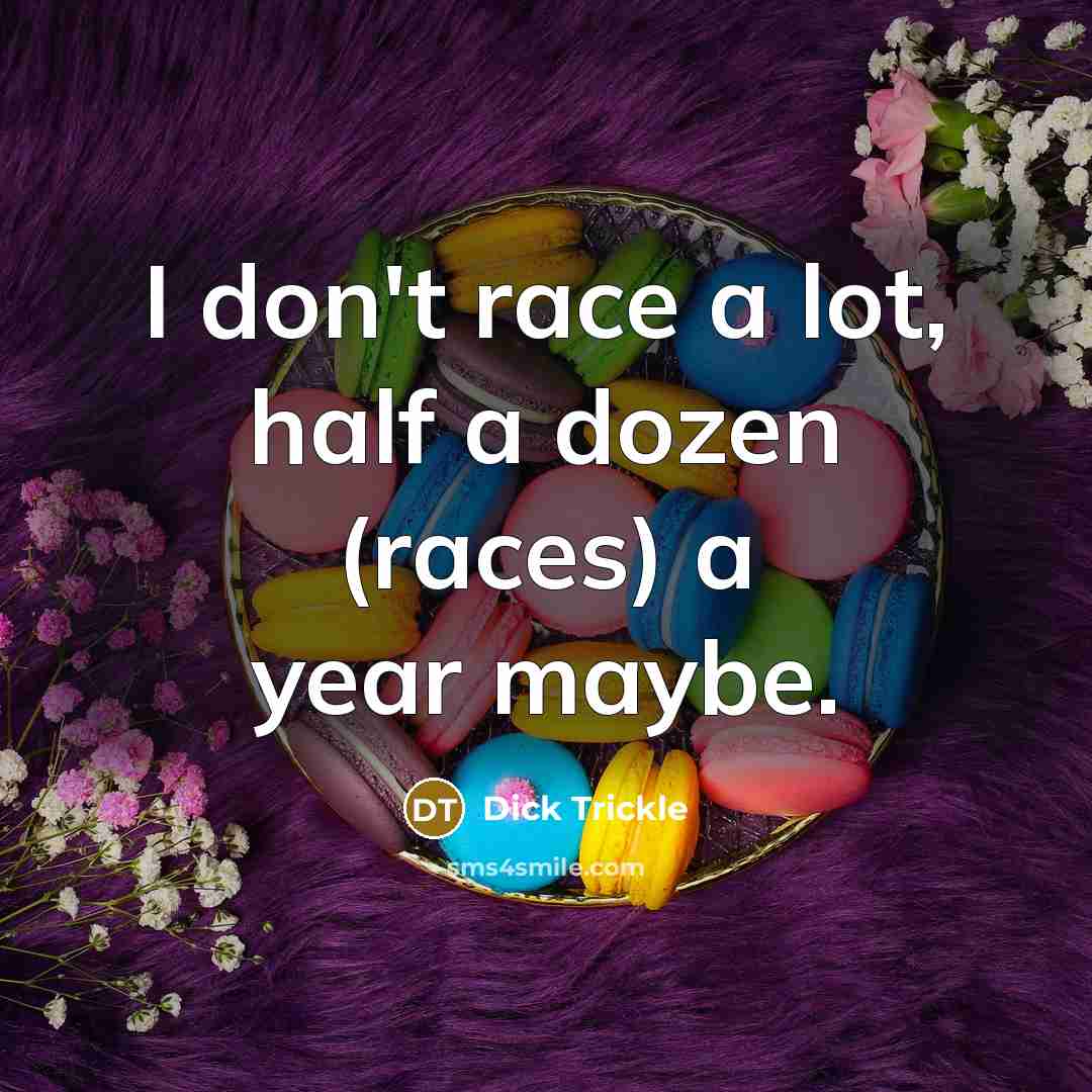 “I don't race a lot, half a dozen (races) a…” quote by Dick Trickle
