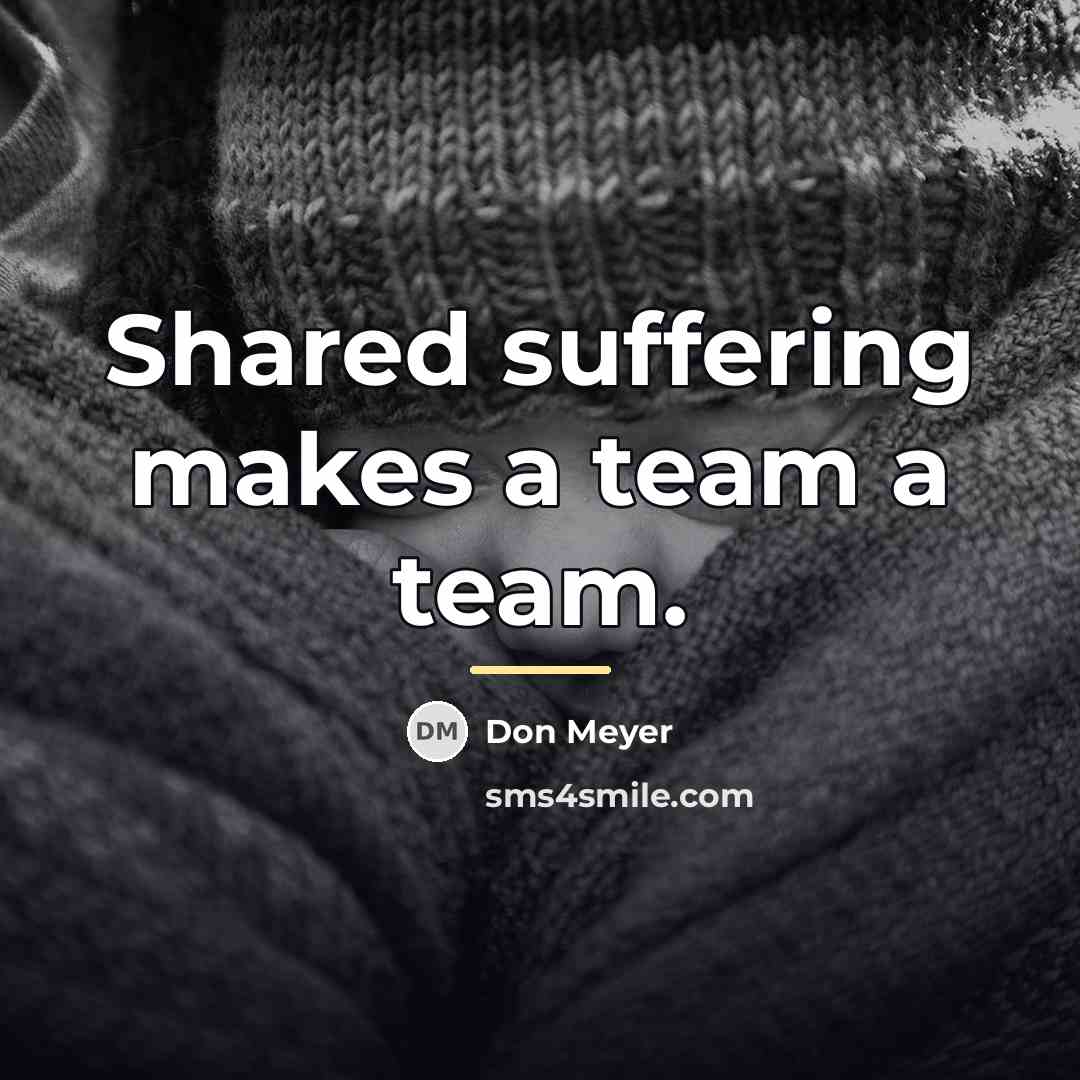 “Shared suffering makes a team a team.…” quote by Don Meyer