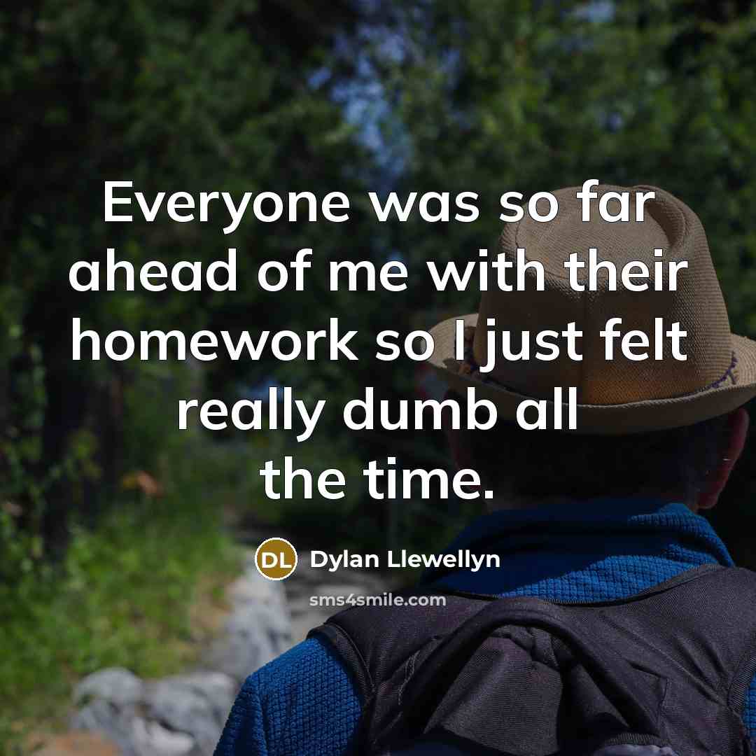 “Everyone was so far ahead of me with their homework…” quote by Dylan Llewellyn