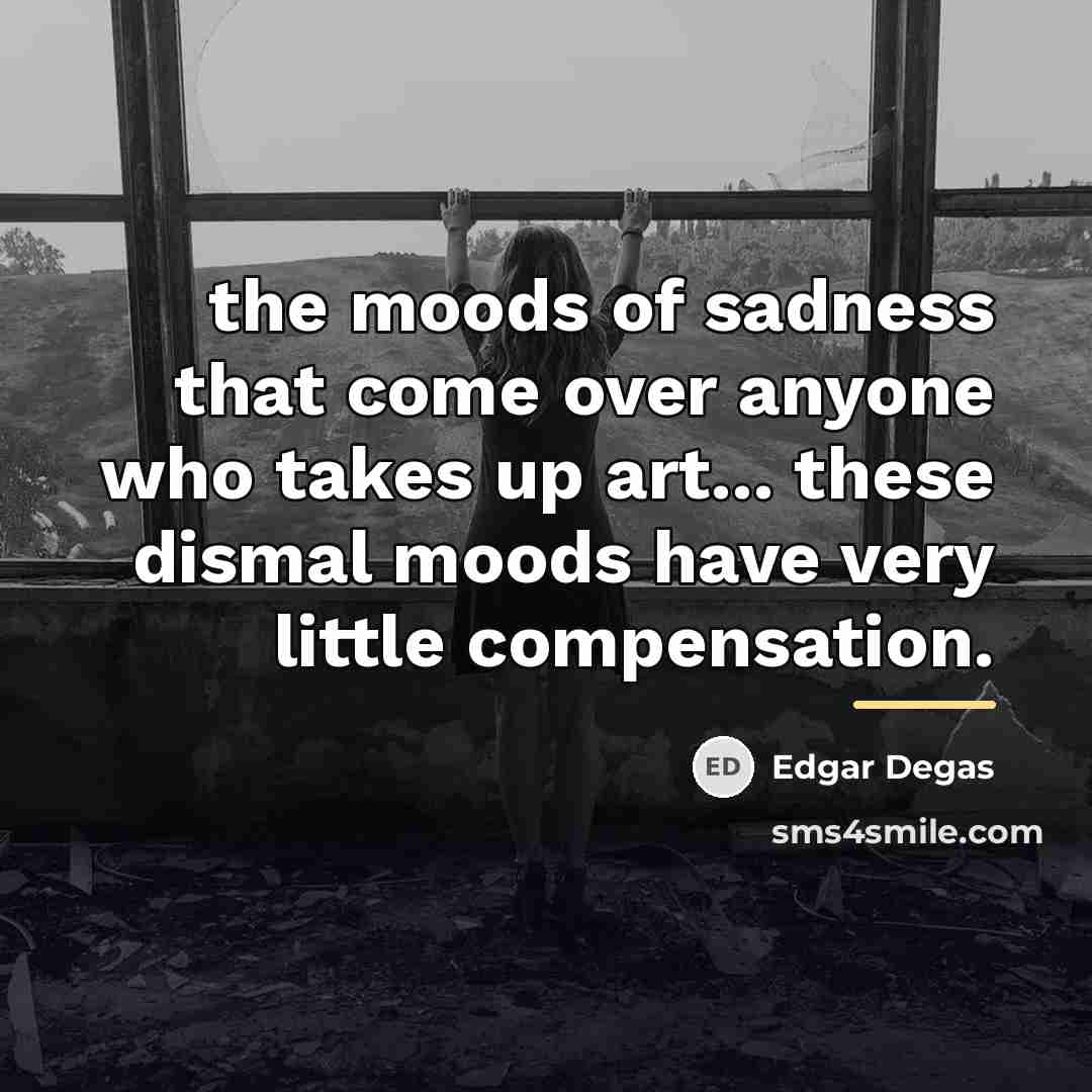 “the moods of sadness that come over anyone who takes…” quote by Edgar Degas
