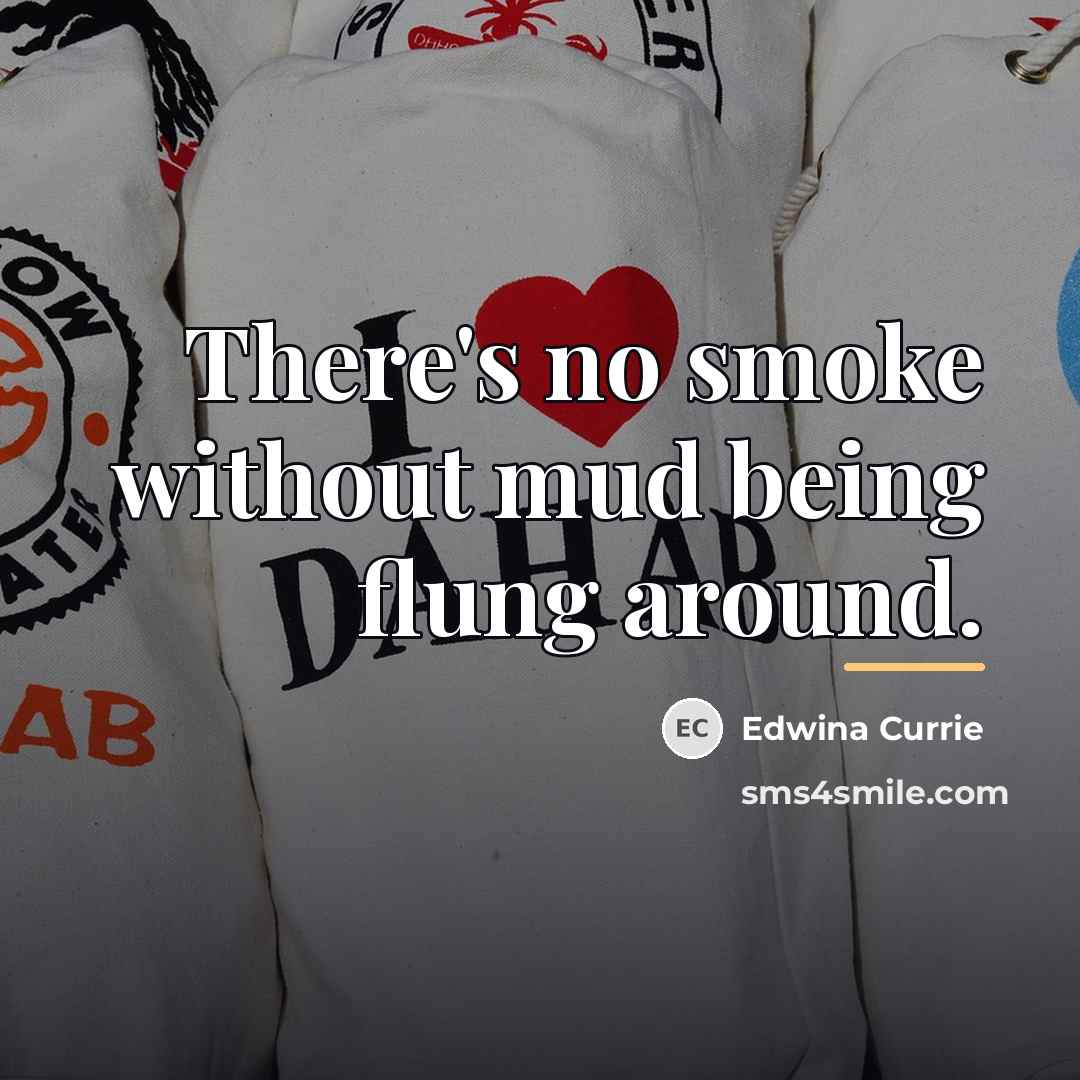 “There's no smoke without mud being flung around.…” quote by Edwina Currie