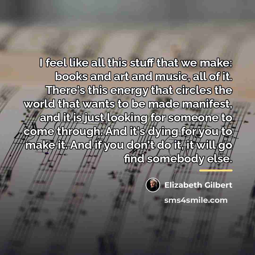“I feel like all this stuff that we make: books…” quote by Elizabeth Gilbert