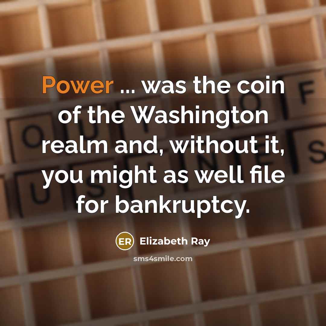 “Power ... was the coin of the Washington realm and,…” quote by Elizabeth Ray