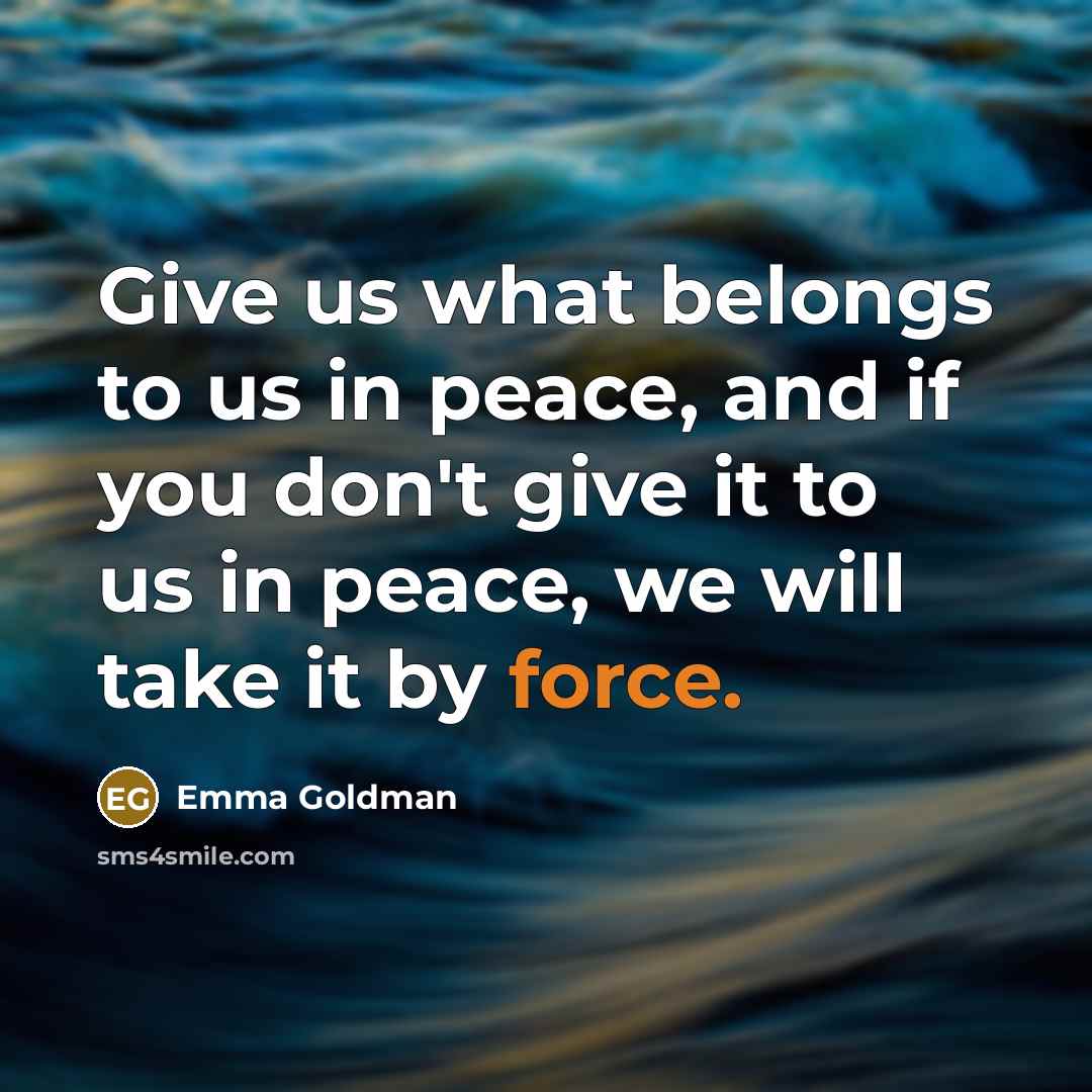 “Give us what belongs to us in peace, and if…” quote by Emma Goldman