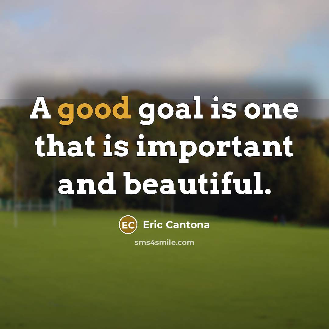 “A good goal is one that is important and beautiful.…” quote by Eric Cantona