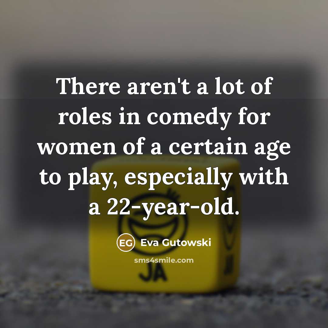 “There aren't a lot of roles in comedy for women…” quote by Eva Gutowski
