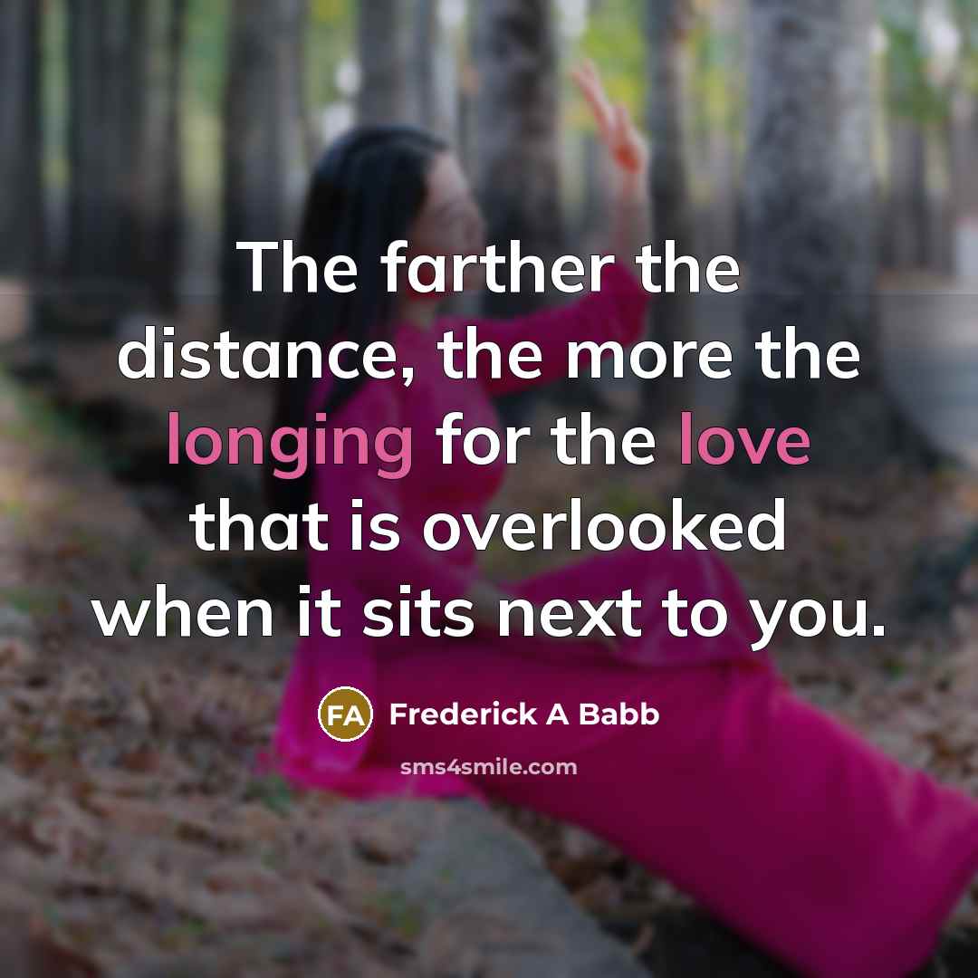 “The farther the distance, the more the longing for the…” quote by Frederick A Babb