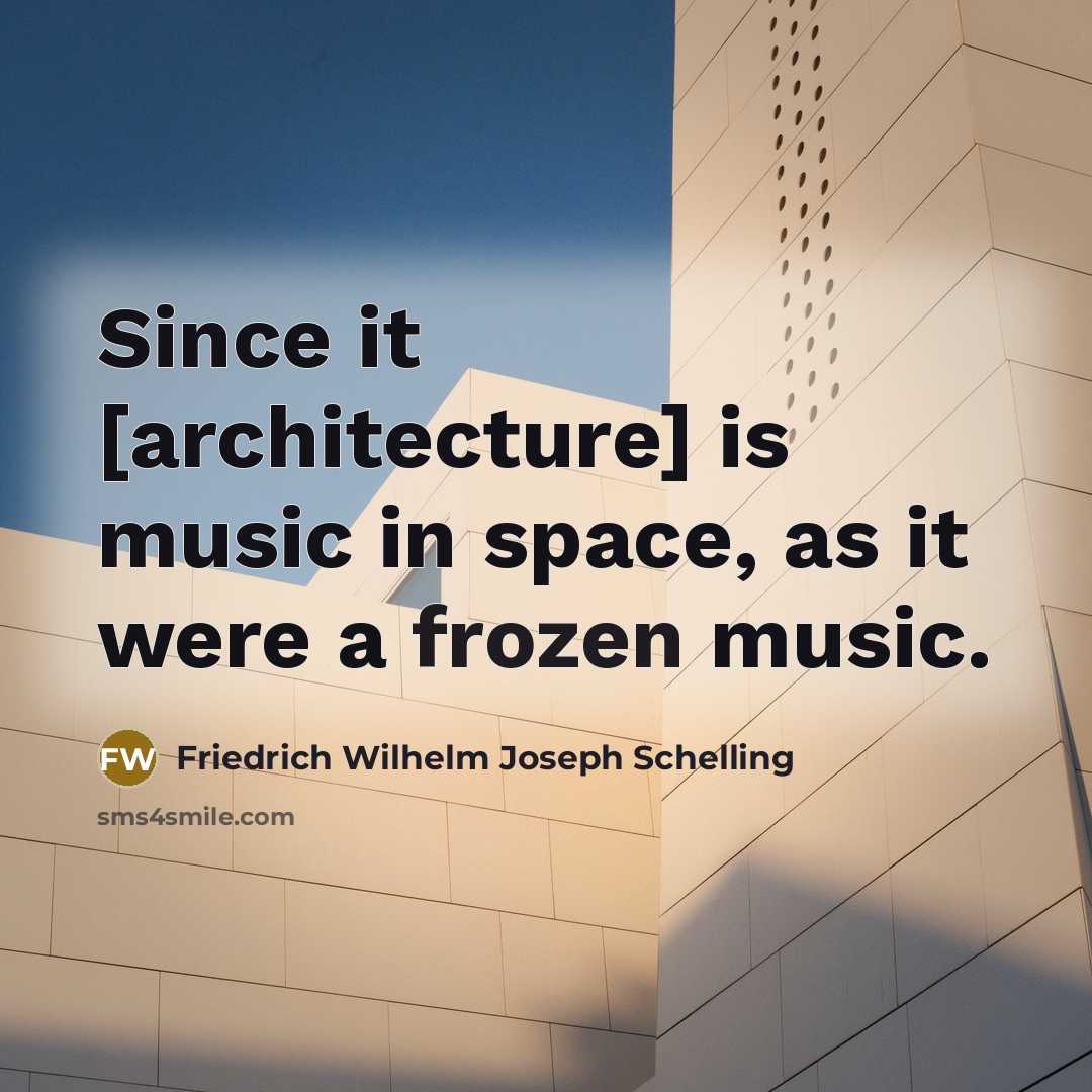 “Since it [architecture] is music in space, as it were…” quote by Friedrich Wilhelm Joseph Schelling